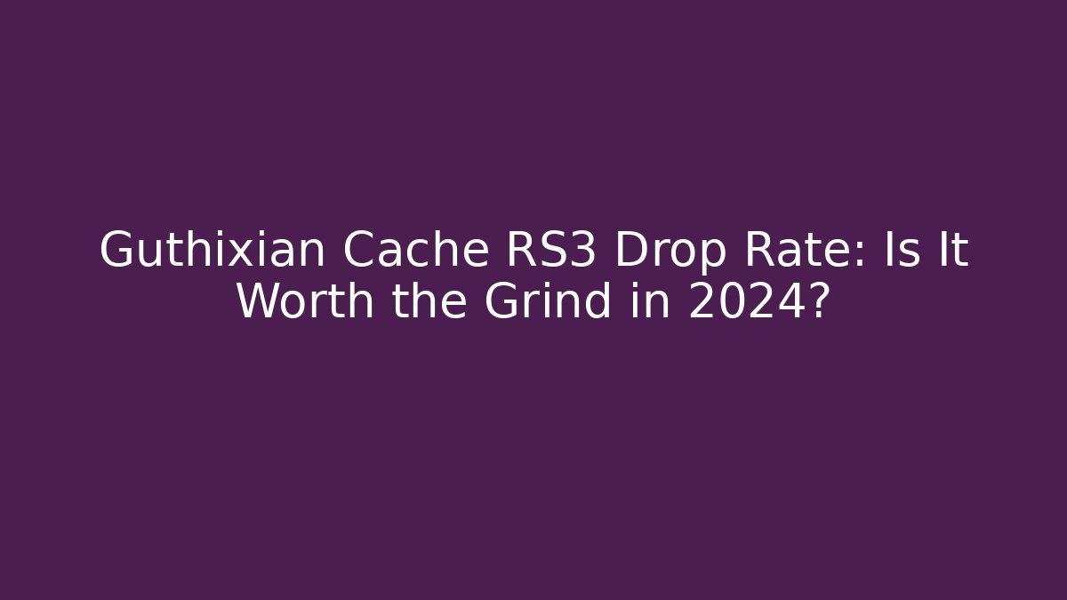 Guthixian Cache RS3 Drop Rate: Is It Worth the Grind in 2024?