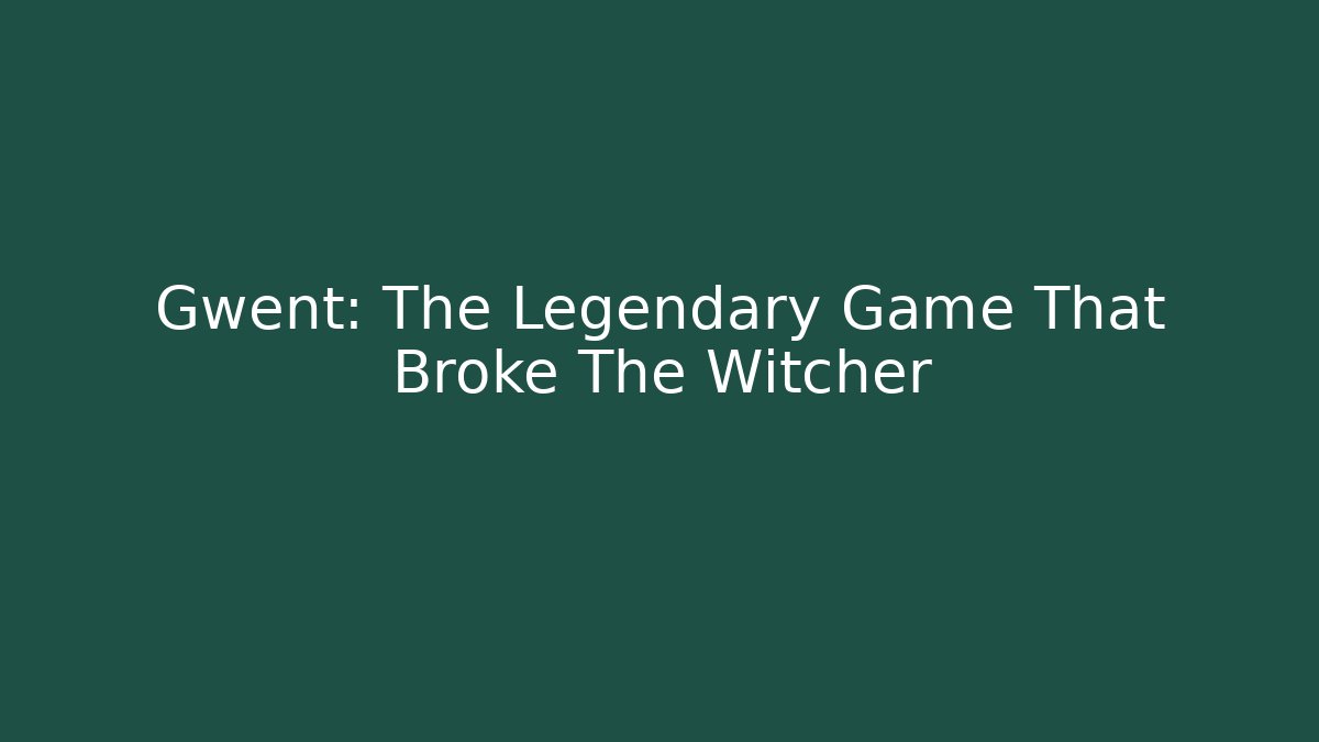 Gwent: The Legendary Game That Broke The Witcher