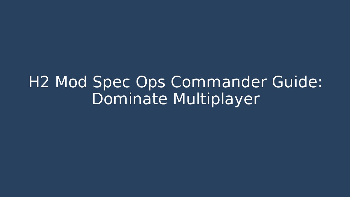 H2 Mod Spec Ops Commander Guide: Dominate Multiplayer