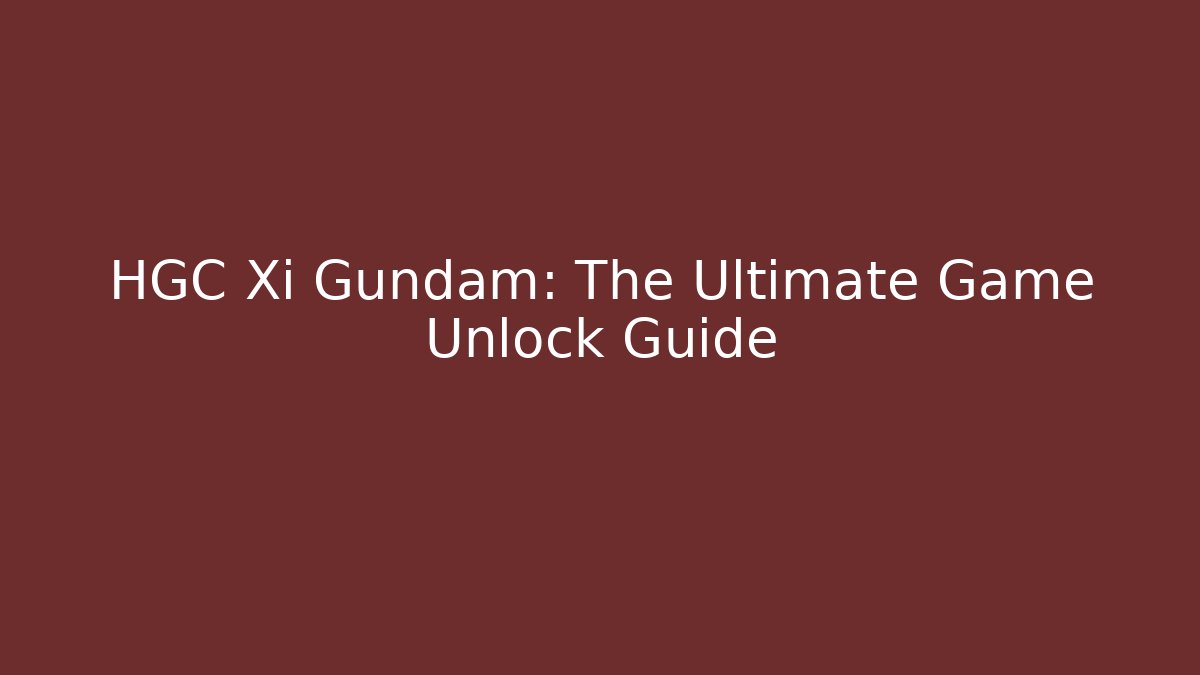 HGC Xi Gundam: The Ultimate Game Unlock Guide