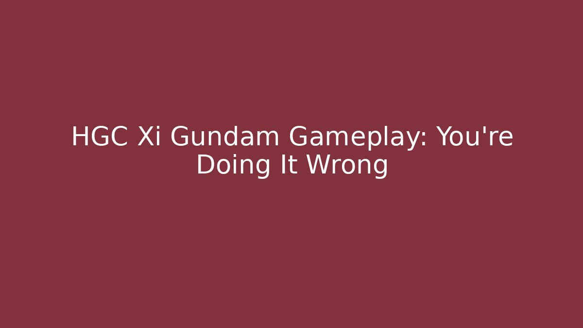 HGC Xi Gundam Gameplay: You're Doing It Wrong