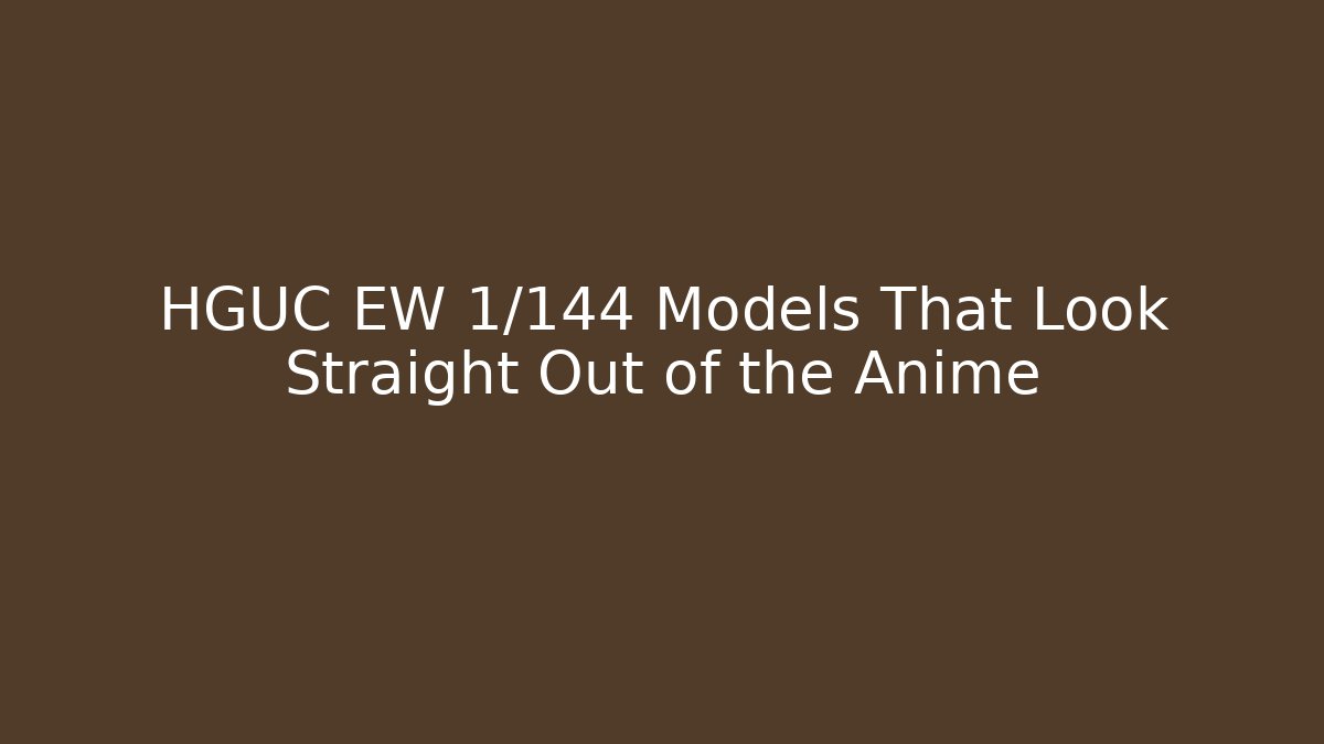 HGUC EW 1/144 Models That Look Straight Out of the Anime