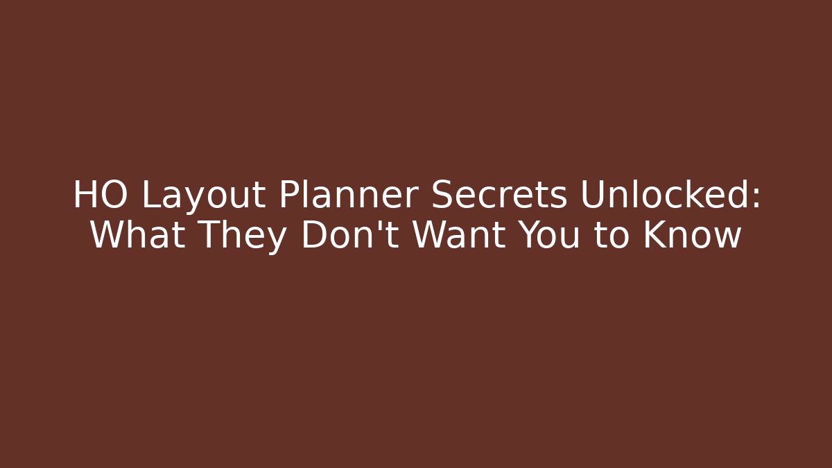 HO Layout Planner Secrets Unlocked: What They Don’t Want You to Know