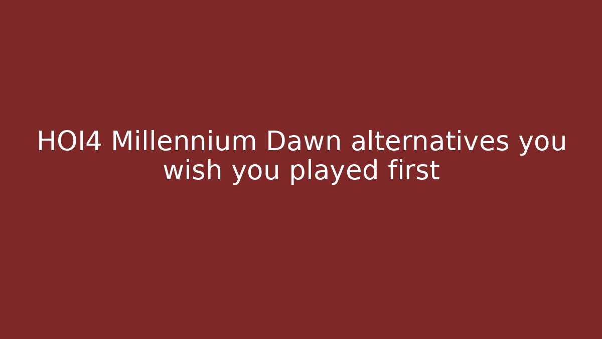 HOI4 Millennium Dawn alternatives you wish you played first