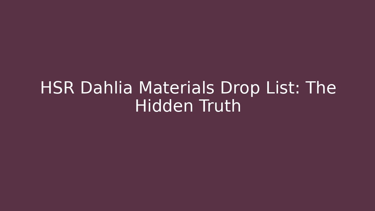 HSR Dahlia Materials Drop List: The Hidden Truth