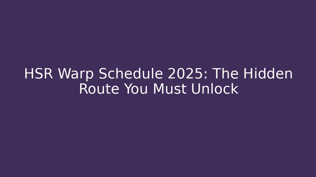 HSR Warp Schedule 2025: The Hidden Route You Must Unlock