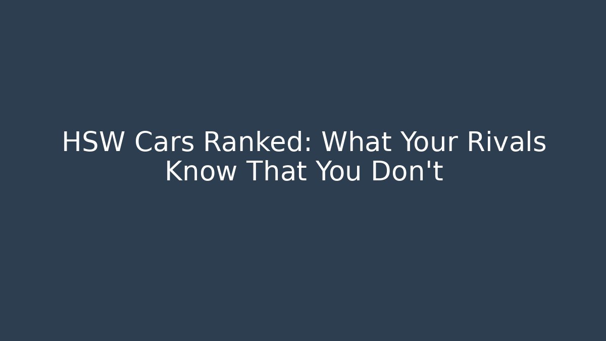 HSW Cars Ranked: What Your Rivals Know That You Don't