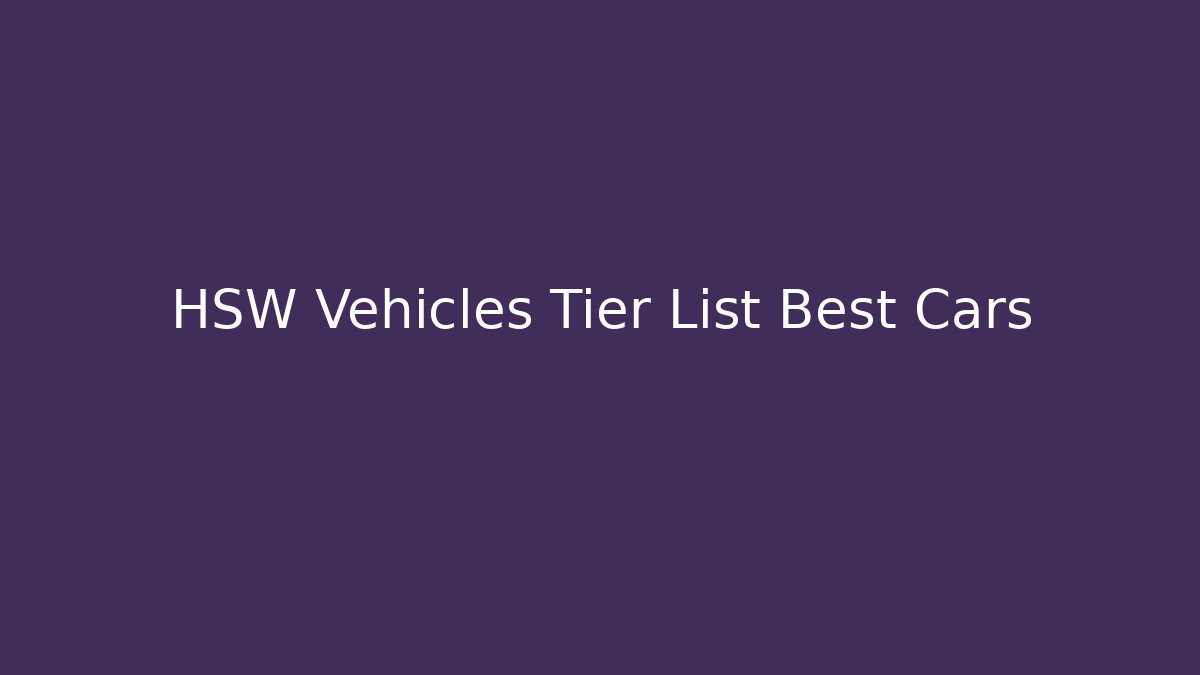 HSW Vehicles Tier List Best Cars