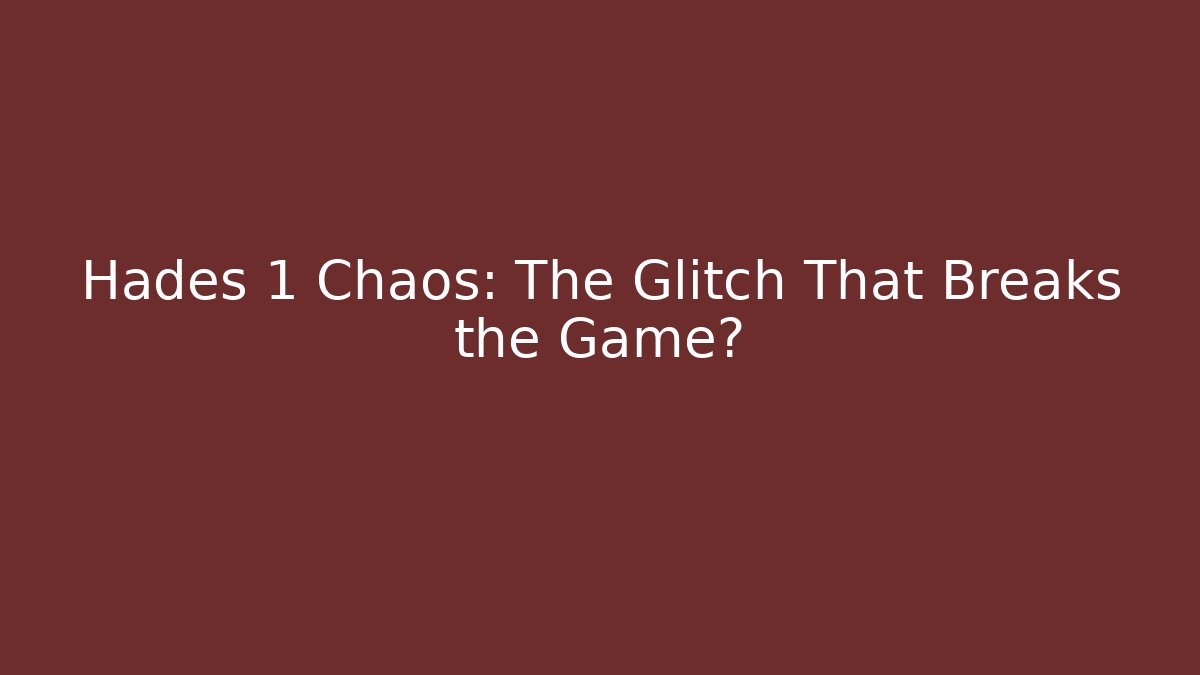 Hades 1 Chaos: The Glitch That Breaks the Game?