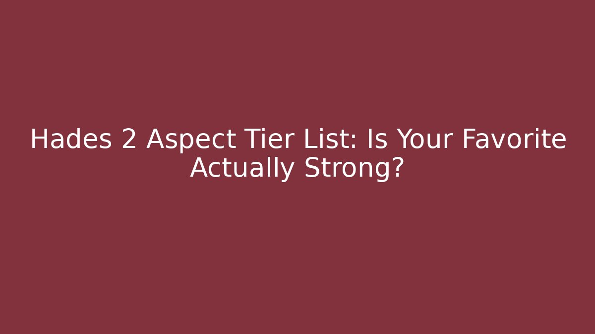 Hades 2 Aspect Tier List: Is Your Favorite Actually Strong?