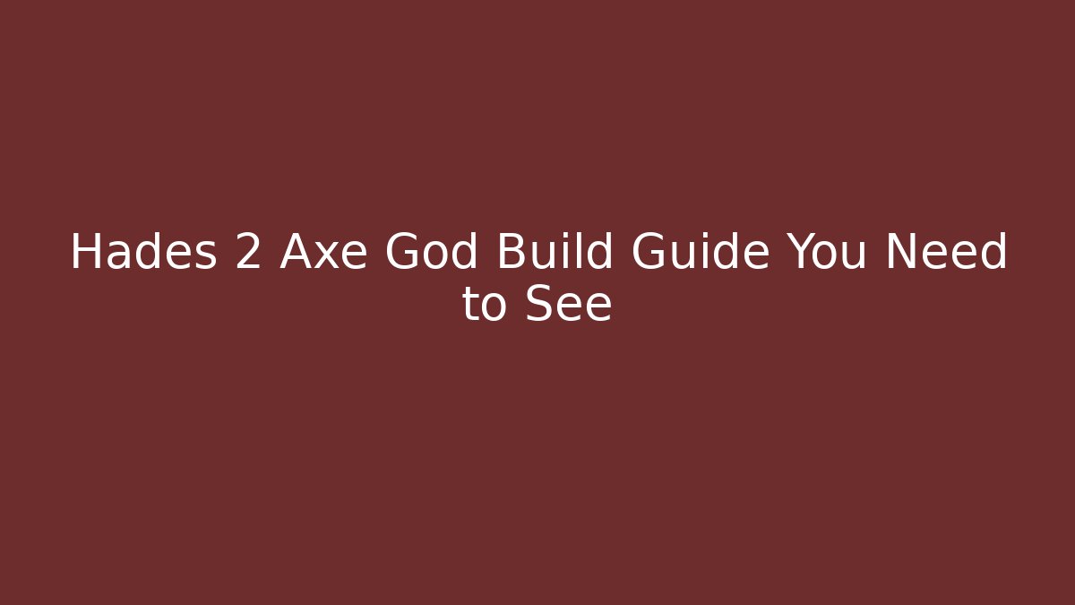 Hades 2 Axe God Build Guide You Need to See
