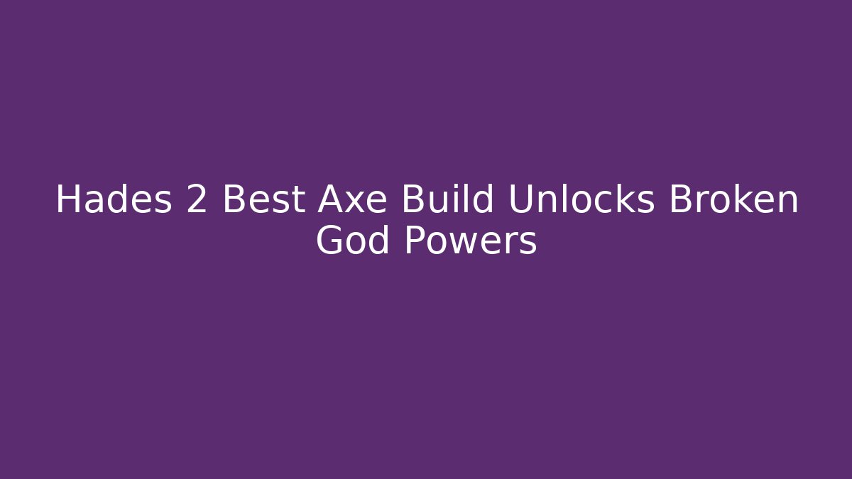 Hades 2 Best Axe Build Unlocks Broken God Powers