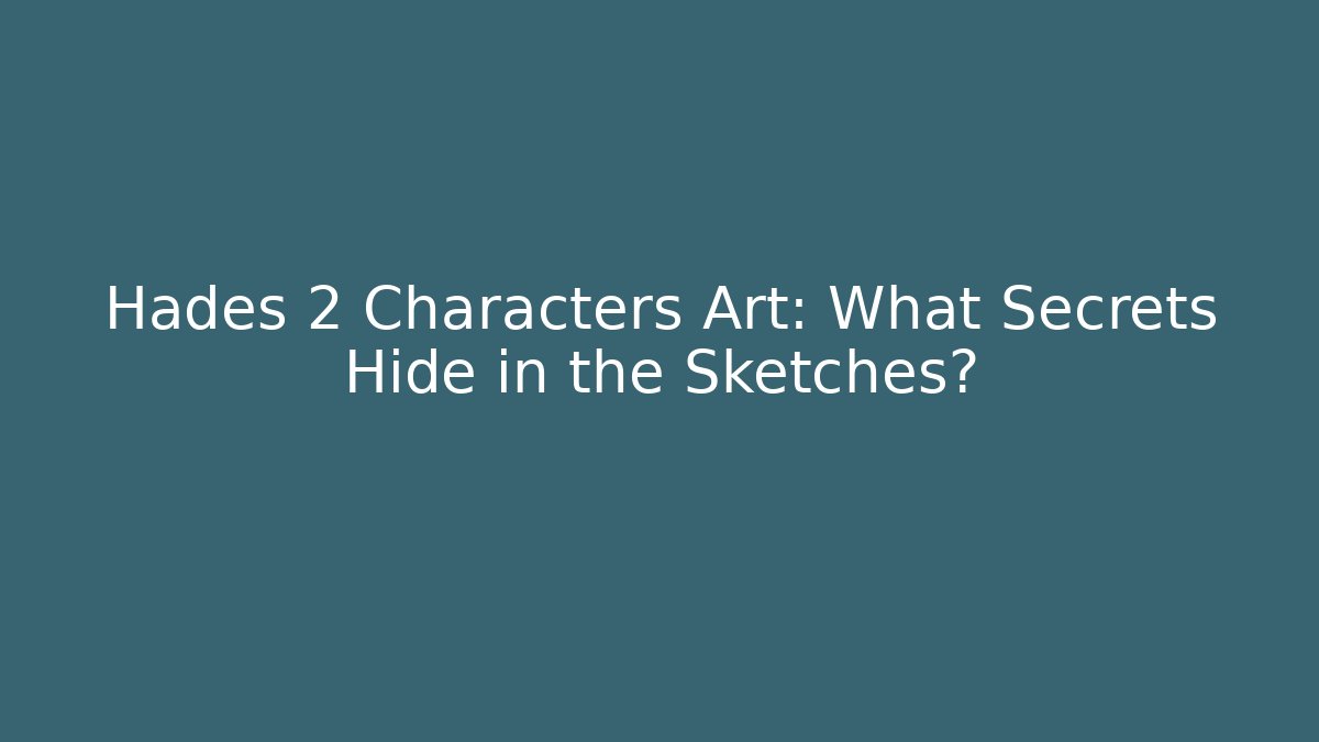 Hades 2 Characters Art: What Secrets Hide in the Sketches?