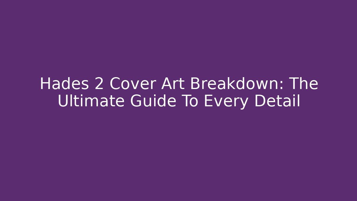 Hades 2 Cover Art Breakdown: The Ultimate Guide To Every Detail