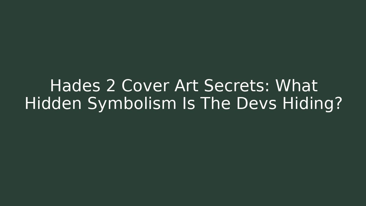 Hades 2 Cover Art Secrets: What Hidden Symbolism Is The Devs Hiding?