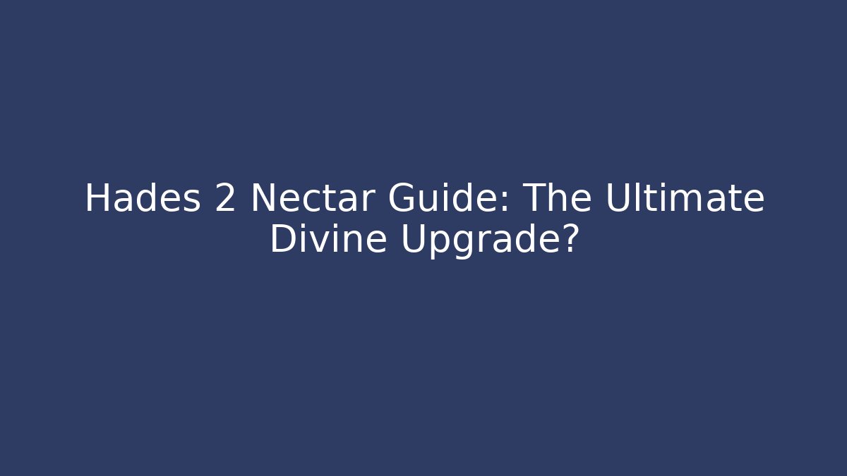 Hades 2 Nectar Guide: The Ultimate Divine Upgrade?