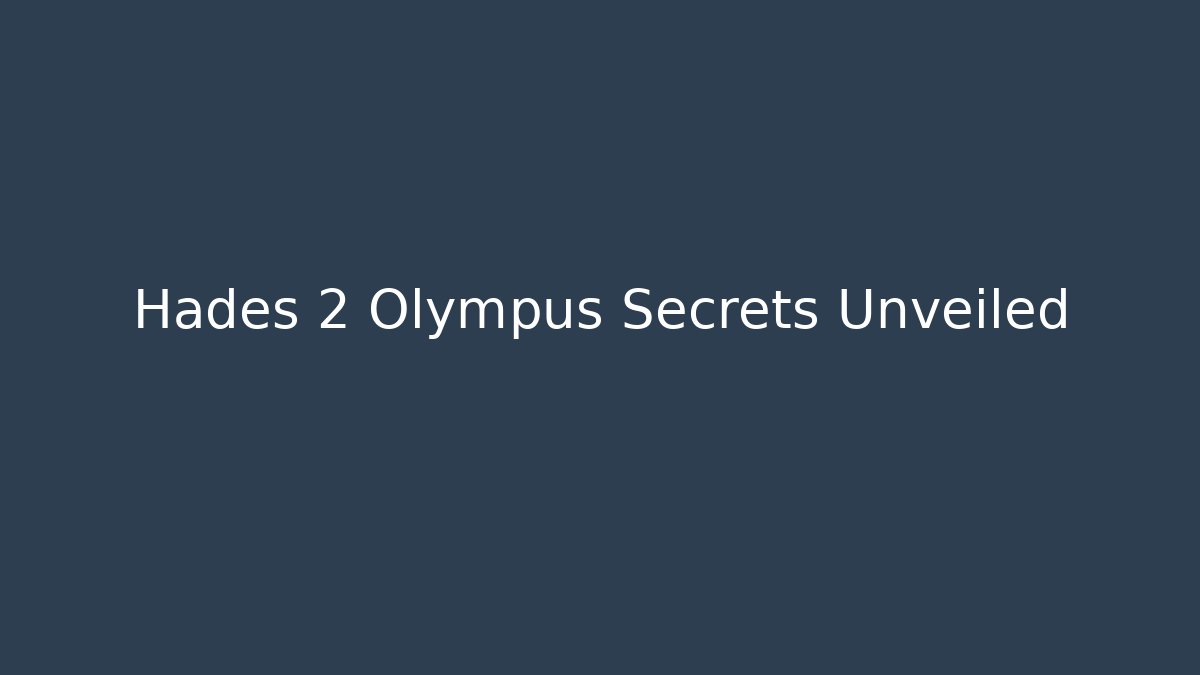 Hades 2 Olympus Secrets Unveiled - Celivion