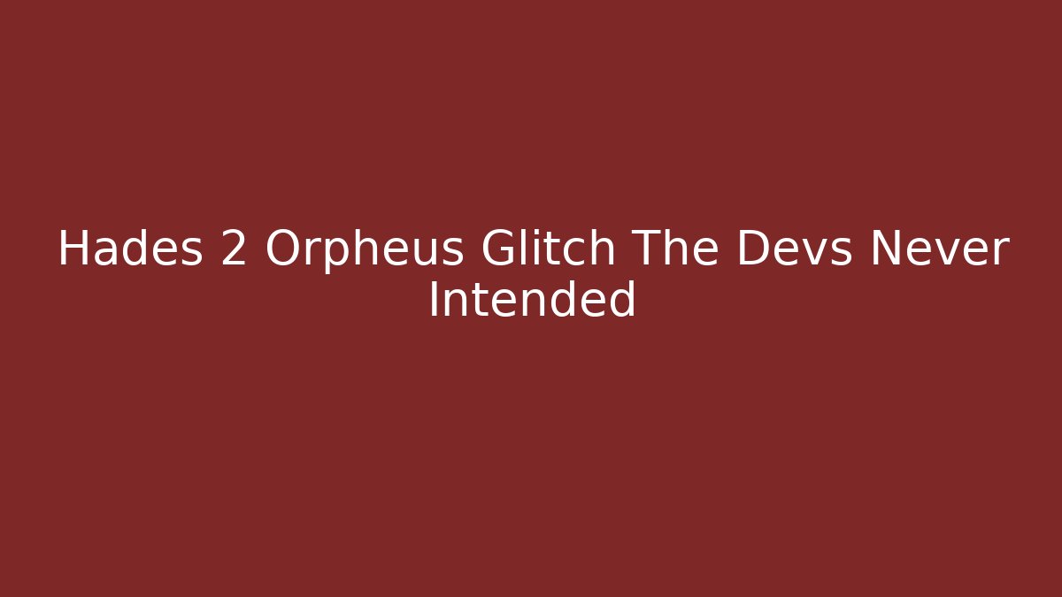 Hades 2 Orpheus Glitch The Devs Never Intended