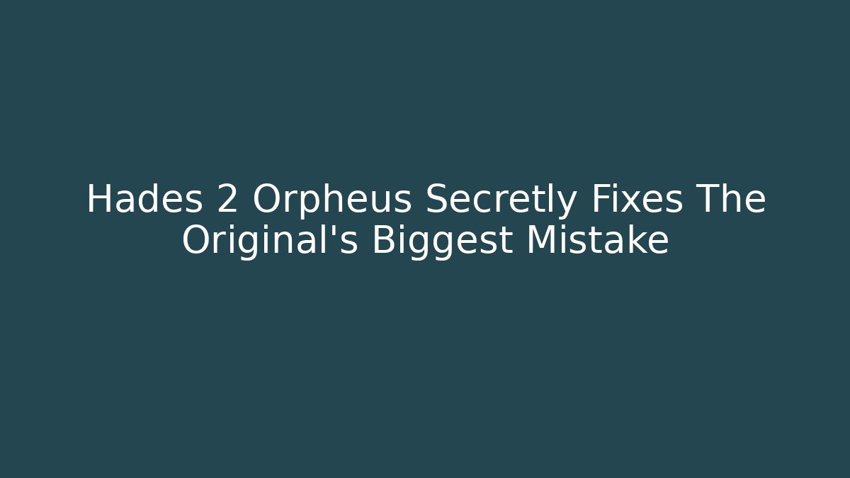 Hades 2 Orpheus Secretly Fixes The Original's Biggest Mistake