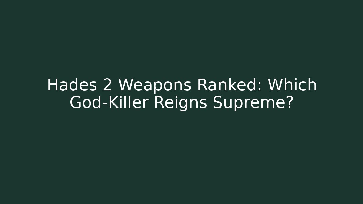 Hades 2 Weapons Ranked: Which God-Killer Reigns Supreme?