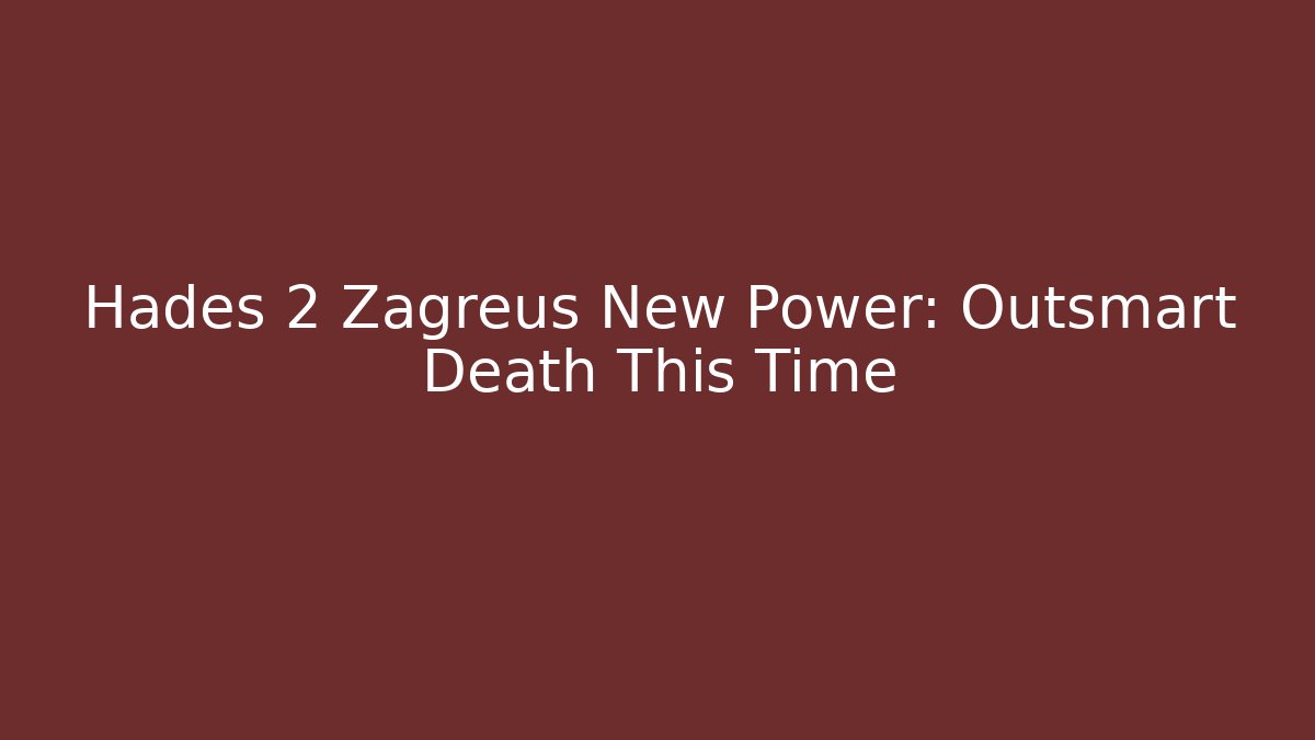 Hades 2 Zagreus New Power: Outsmart Death This Time