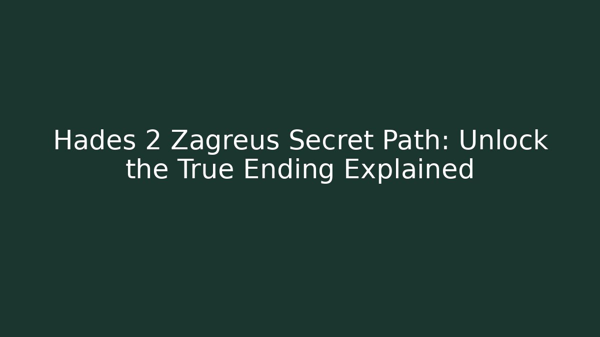 Hades 2 Zagreus Secret Path: Unlock the True Ending Explained