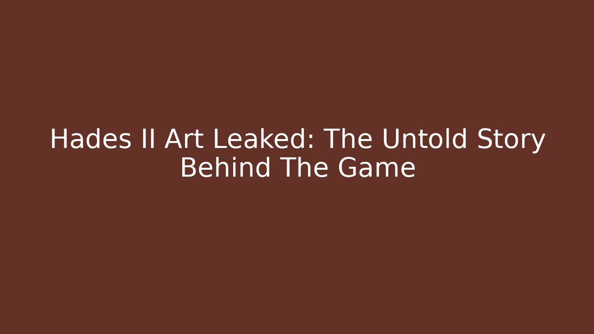 Hades II Art Leaked: The Untold Story Behind The Game