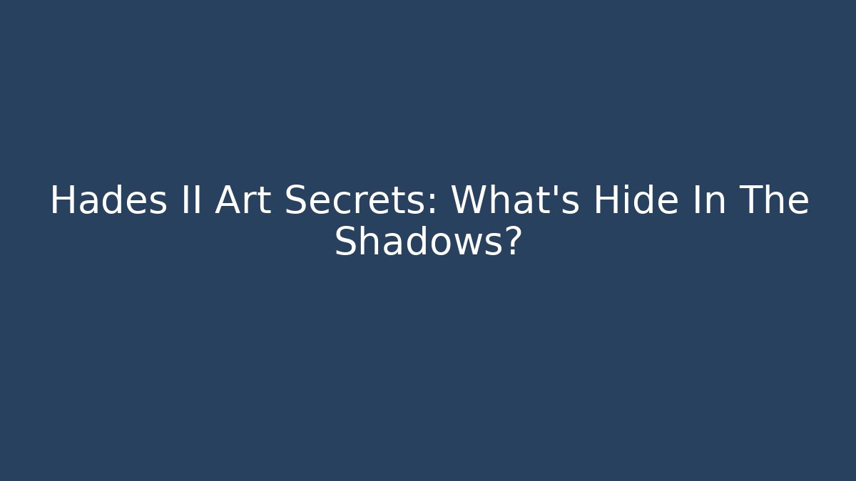 Hades II Art Secrets: What’s Hide In The Shadows?