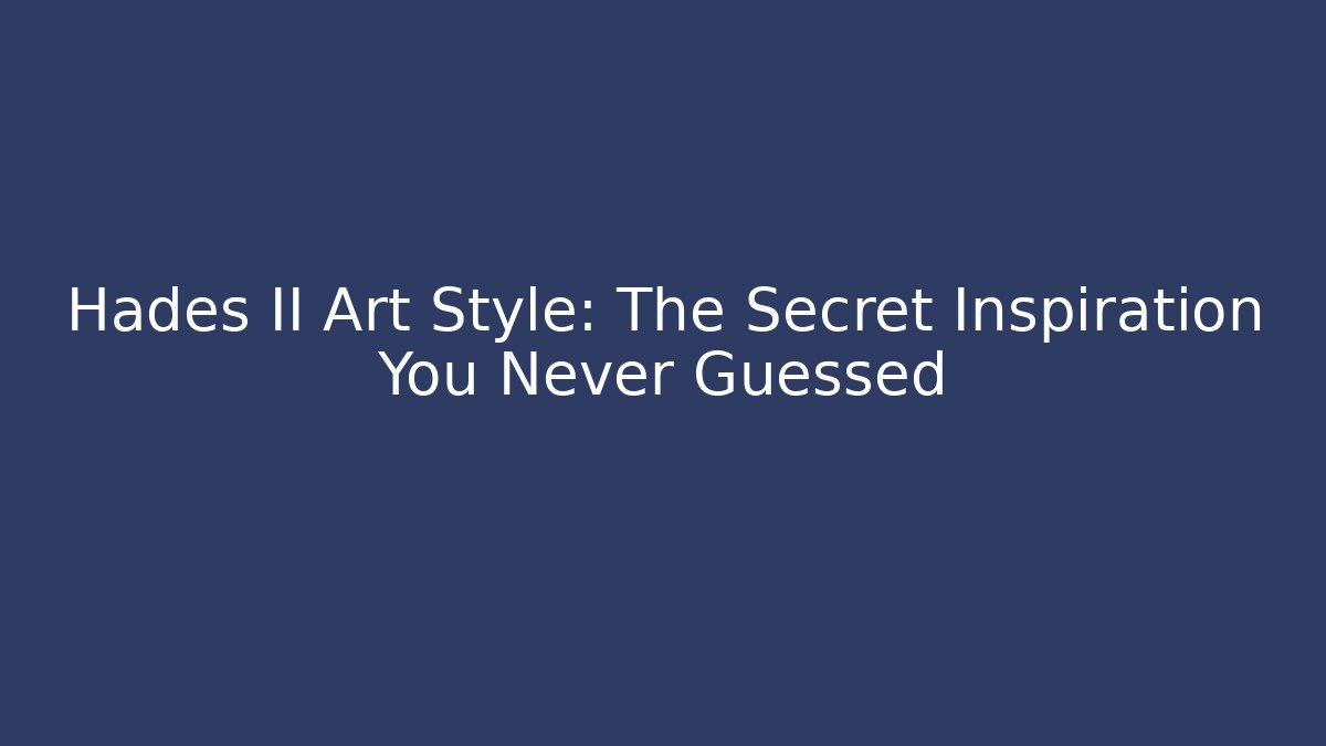 Hades II Art Style: The Secret Inspiration You Never Guessed
