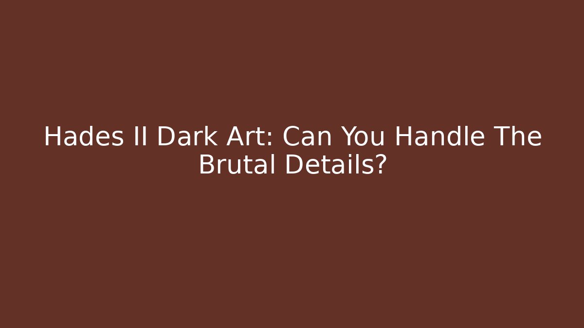 Hades II Dark Art: Can You Handle The Brutal Details?