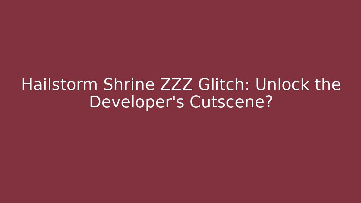 Hailstorm Shrine ZZZ Glitch: Unlock the Developer's Cutscene? - Celivion