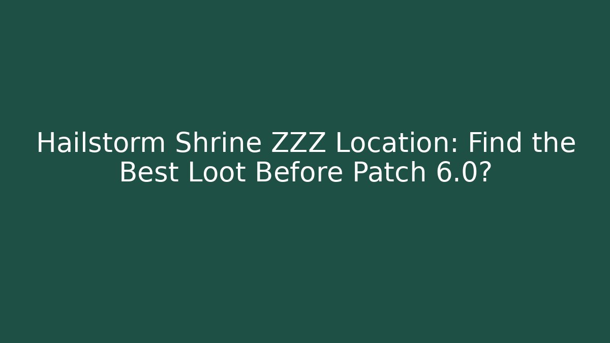 Hailstorm Shrine ZZZ Location: Find the Best Loot Before Patch 6.0?