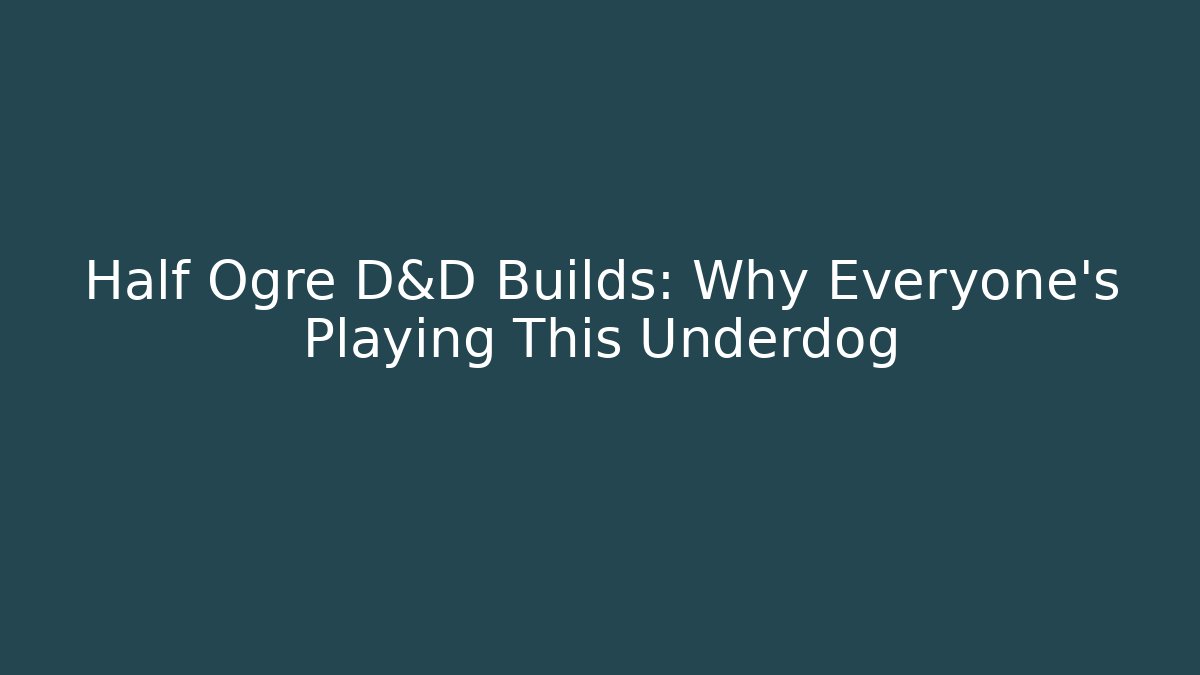 Half Ogre D&D Builds: Why Everyone’s Playing This Underdog