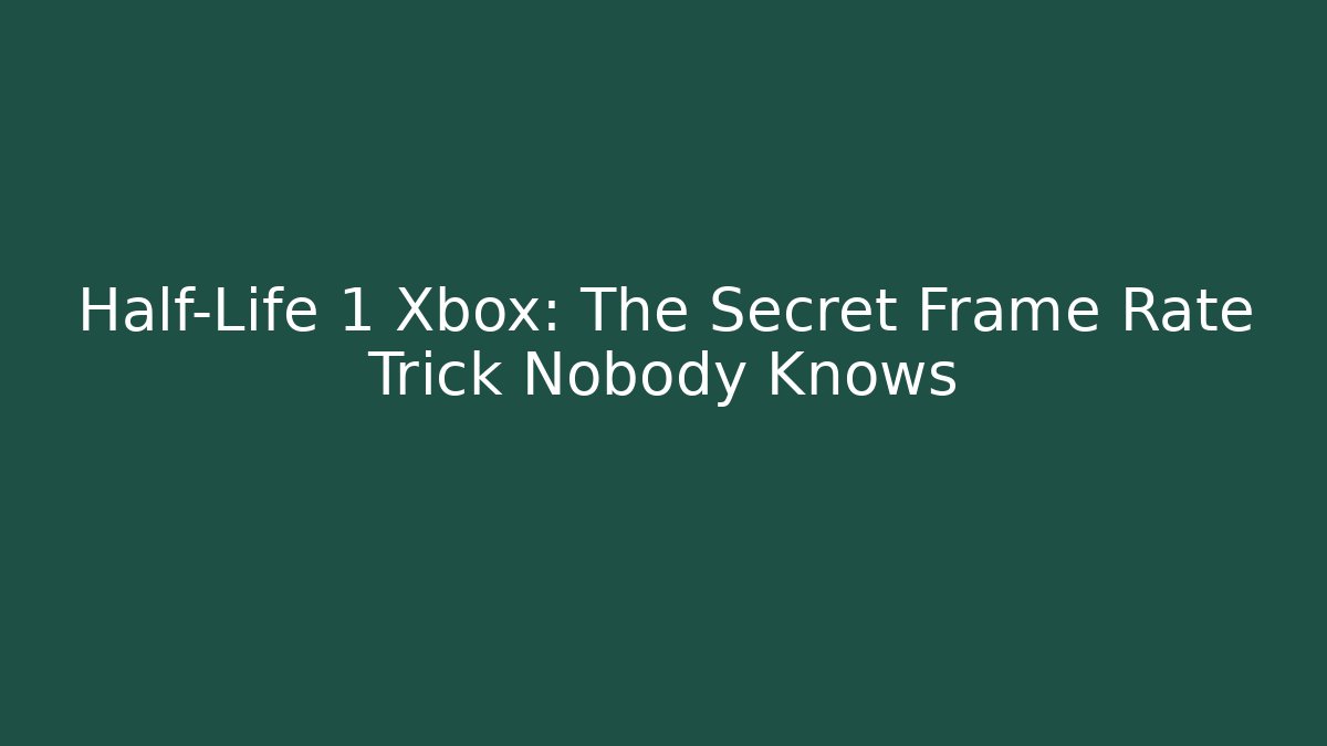 Half-Life 1 Xbox: The Secret Frame Rate Trick Nobody Knows