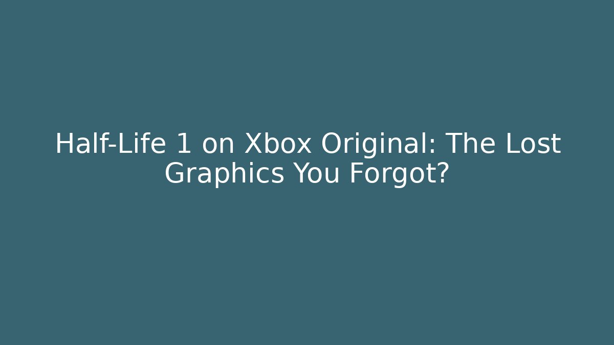 Half-Life 1 on Xbox Original: The Lost Graphics You Forgot?