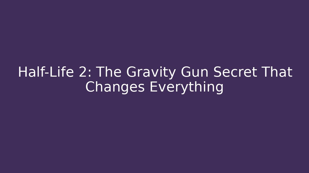 Half-Life 2: The Gravity Gun Secret That Changes Everything