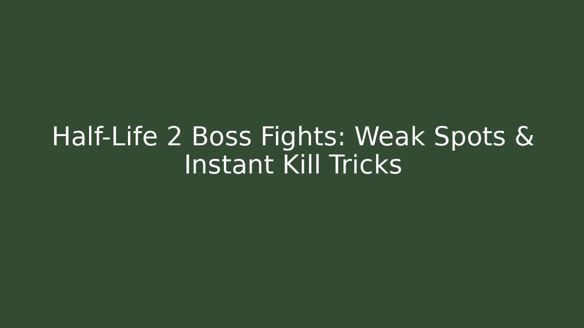 Half-Life 2 Boss Fights: Weak Spots & Instant Kill Tricks