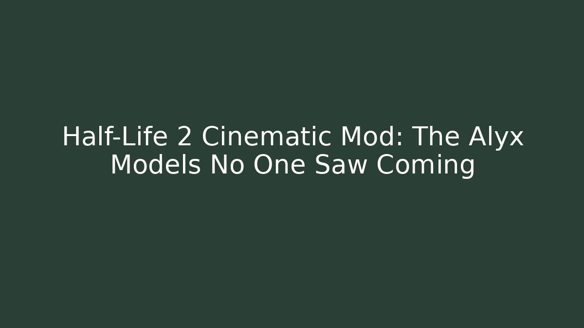 Half-Life 2 Cinematic Mod: The Alyx Models No One Saw Coming
