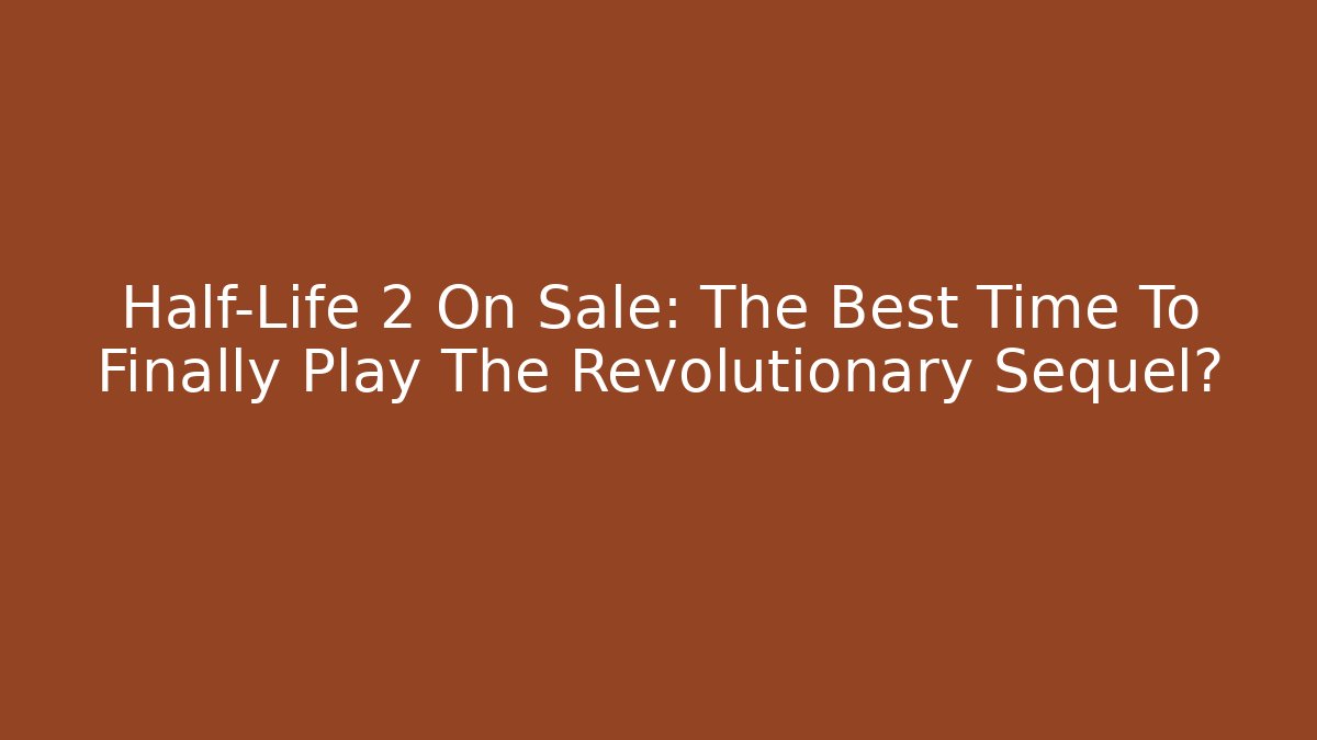 Half-Life 2 On Sale: The Best Time To Finally Play The Revolutionary Sequel?