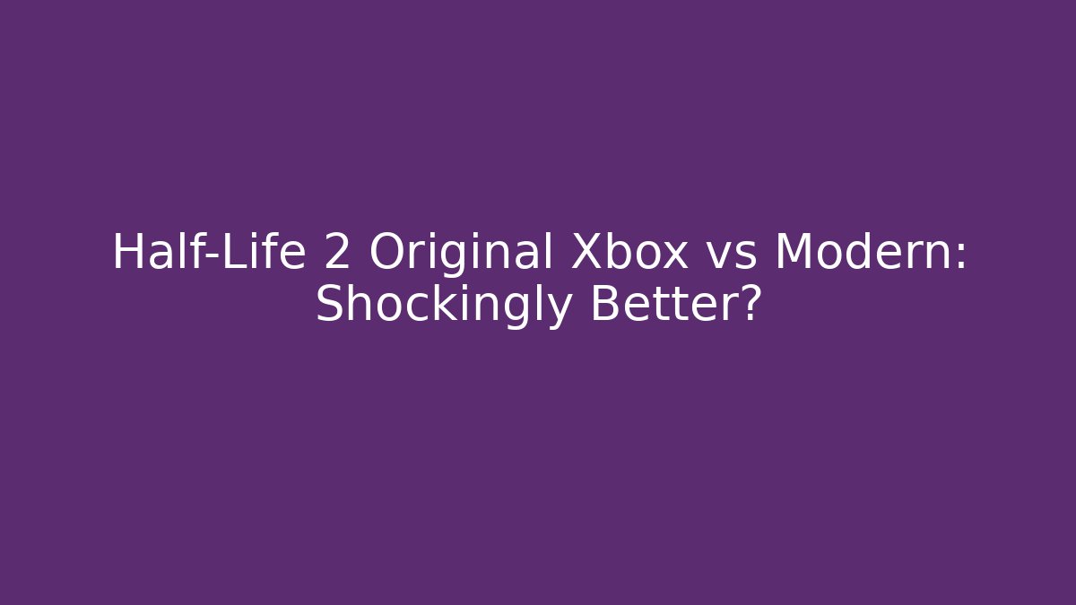 Half-Life 2 Original Xbox vs Modern: Shockingly Better? - Celivion