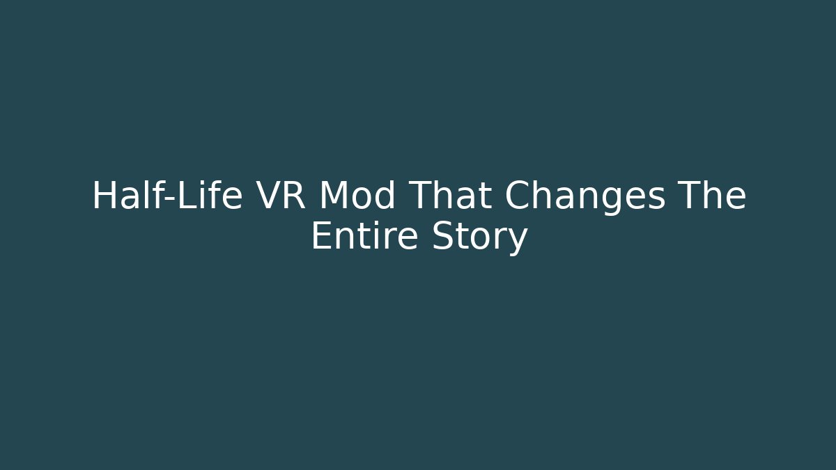 Half-Life VR Mod That Changes The Entire Story