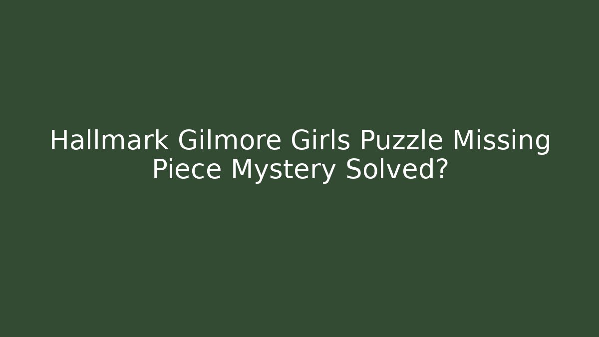 Hallmark Gilmore Girls Puzzle Missing Piece Mystery Solved?