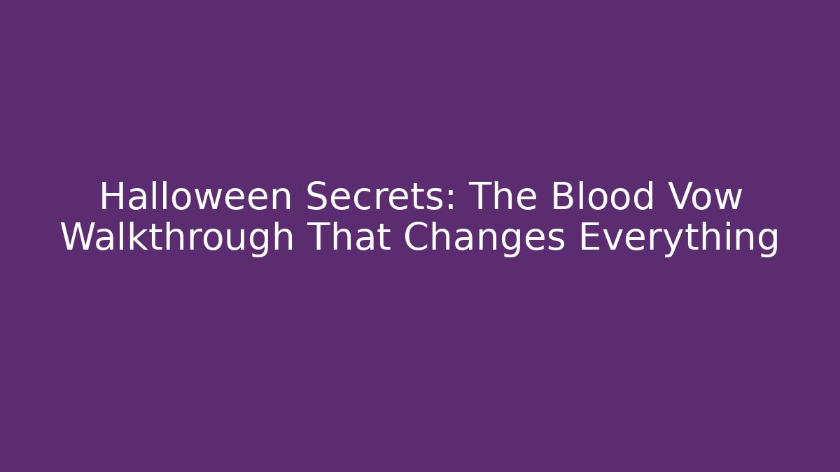 Halloween Secrets: The Blood Vow Walkthrough That Changes Everything