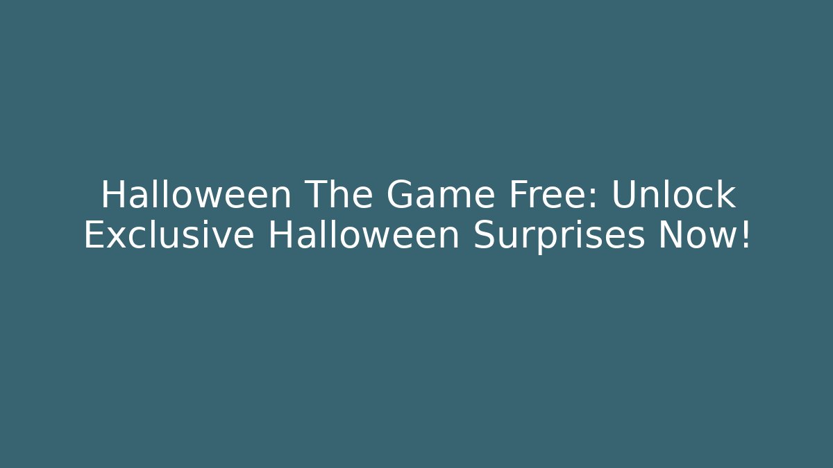 Halloween The Game Free: Unlock Exclusive Halloween Surprises Now!
