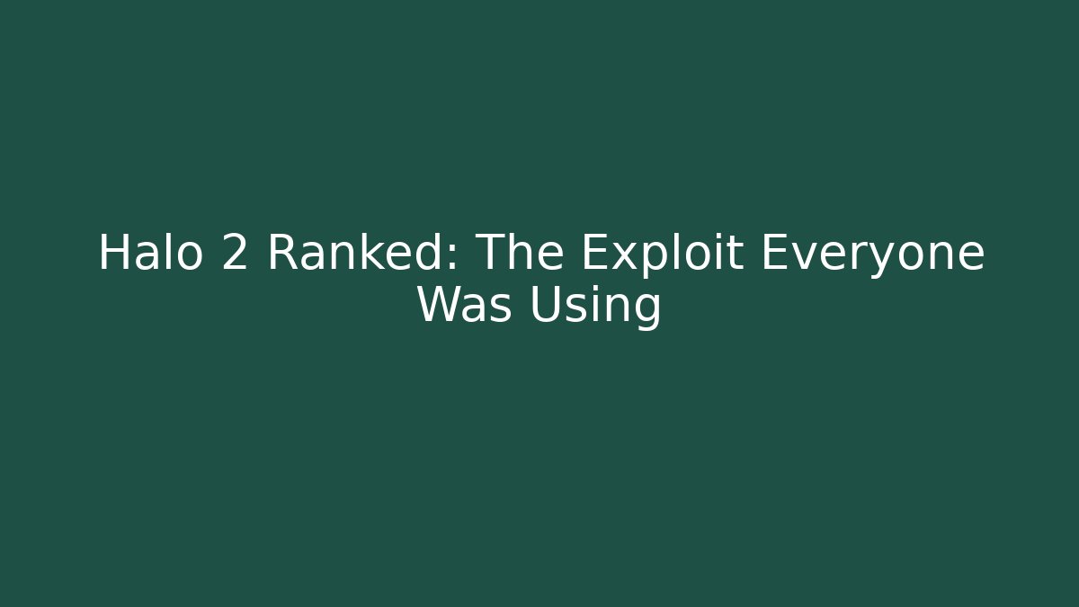 Halo 2 Ranked: The Exploit Everyone Was Using
