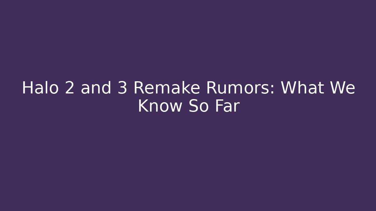 Halo 2 and 3 Remake Rumors: What We Know So Far