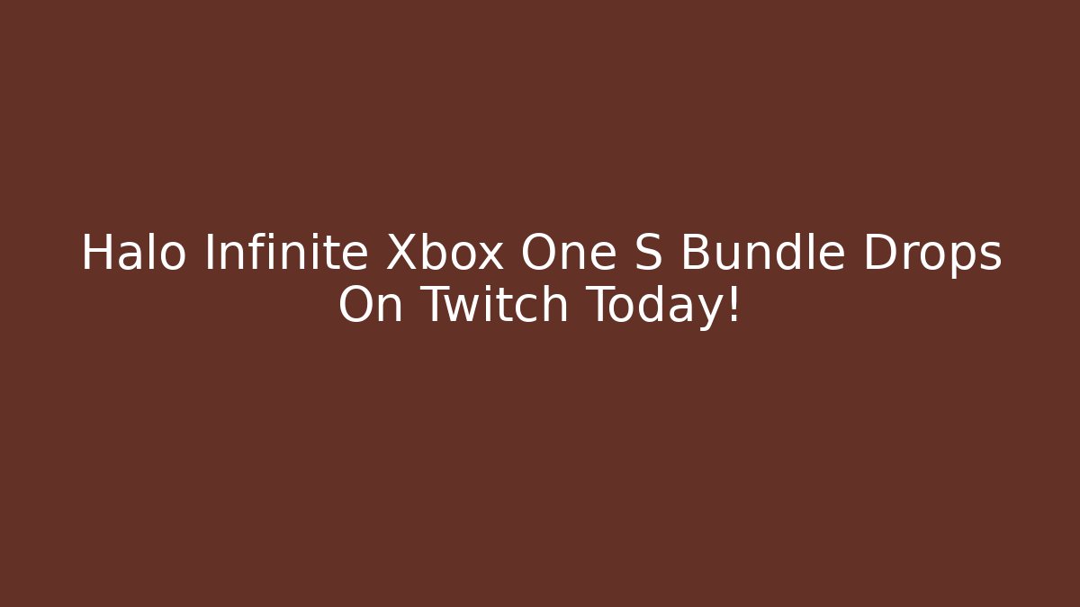 Halo Infinite Xbox One S Bundle Drops On Twitch Today!