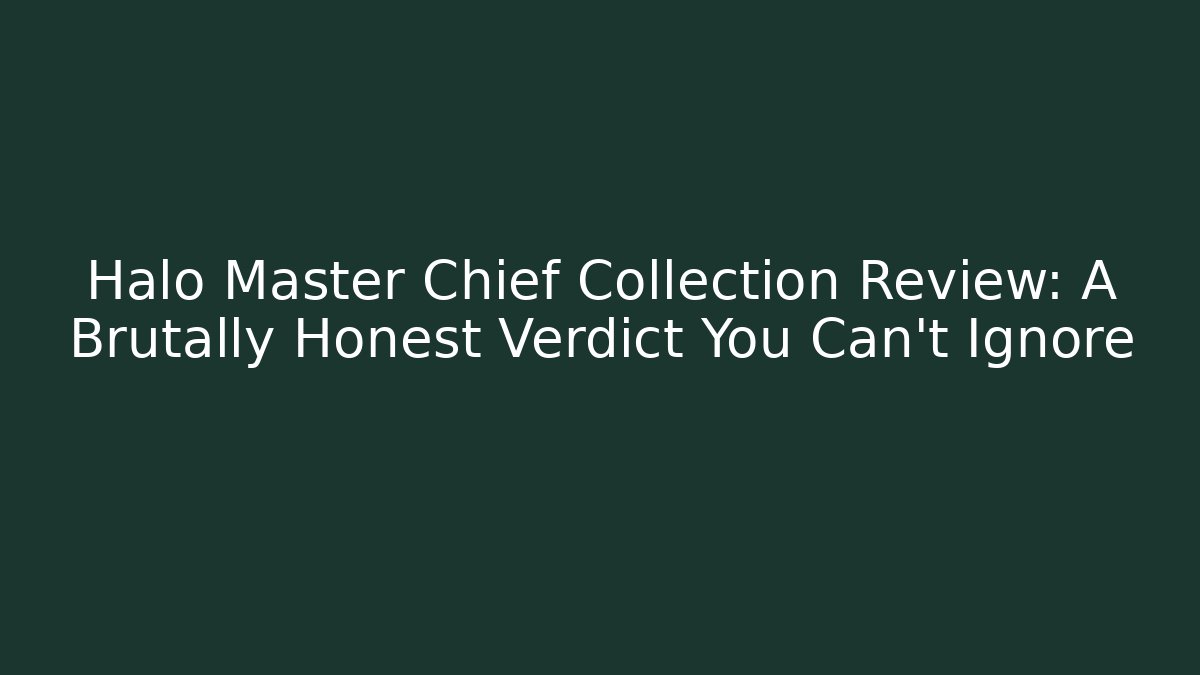 Halo Master Chief Collection Review: A Brutally Honest Verdict You Can't Ignore