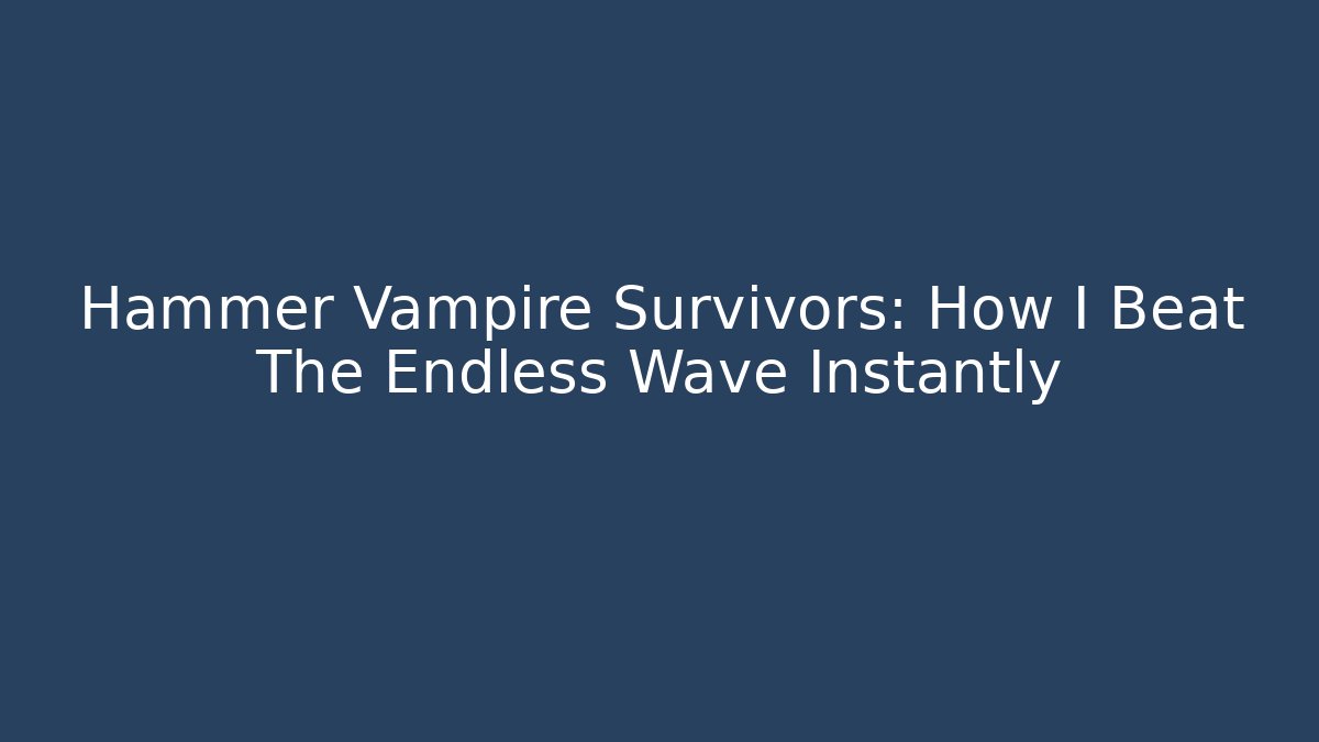 Hammer Vampire Survivors: How I Beat The Endless Wave Instantly