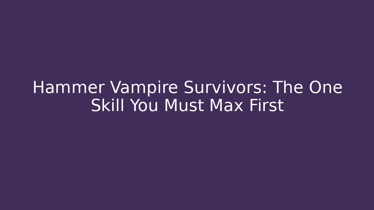 Hammer Vampire Survivors: The One Skill You Must Max First